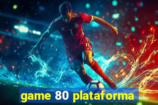 game 80 plataforma